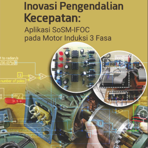 Buku Inovasi Pengendalian Kecepatan: Aplikasi SoSM-IFOC Pada Motor Induksi 3 Fasa