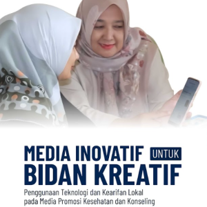 Buku Media Inovatif Untuk Bidan Kreatif Penggunaan Teknologi Dan Kearifan Lokal Pada Media Promosi Kesehatan Dan Konseling