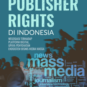 Buku Publisher Rights di Indonesia: Negosiasi terhadap Platform Digital, Upaya Penyehatan Ekosistem Bisnis Media Massa