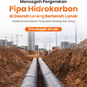 Buku Mencegah Pergerakan Pipa Hidrokarbon Di Daerah Lereng Bertanah Lunak: Implementasi Sistem Perkuatan Dinding Dan Tiang