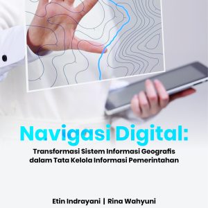 Buku Navigasi Digital: Transformasi Sistem Informasi Geografis dalam Tata Kelola Informasi Pemerintahan