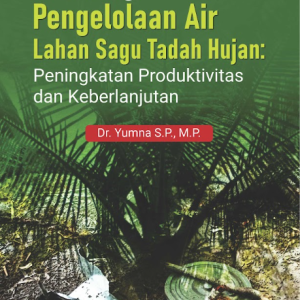 Buku Strategi Pengelolaan Air Lahan Sagu Tadah Hujan: Peningkatan Produktivitas dan Keberlanjutan