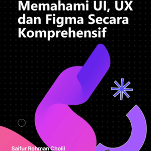 Buku Berkembang dengan Desain Digital: Memahami UI, UX, dan Figma Secara Komprehensif
