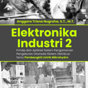 Buku Elektronika Industri 2 : Prinsip dan Aplikasi Sistem Pengamanan Pengaturan Otomatis Sistem Distribusi Serta Pembangkit Listrik Mikrohydro
