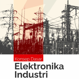 Buku Konsep Dasar Elektronika Industri: Prinsip Dan Aplikasi Listrik Dasar Elektromagnetik Serta Transformator