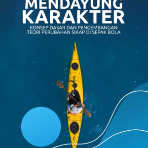 Buku Mendayung Karakter: Konsep Dasar Dan Pengembangan Teori Perubahan Sikap di Sepak Bola
