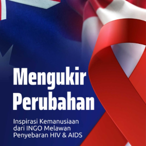Buku Mengukir Perubahan: Inspirasi Kemanusiaan Dari INGO Melawan Penyebaran HIV & AIDS