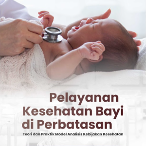 Buku Pelayanan Kesehatan Bayi di Perbatasan: Teori Dan Praktik Model Analisis Kebijakan Kesehatan