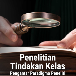 Buku Penelitian Tindakan Kelas: Pengantar Paradigma Peneliti