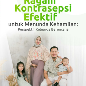 Buku Ragam Kontrasepsi Efektif untuk menunda Kehamilan: Perspektif Keluarga Berencana