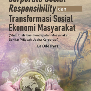 Buku Corporate Social Responsibility dan Transformasi Sosial Ekonomi Masyarakat (Studi Distribusi Pendapatan Masyarakat Sekitar Wilayah Usaha Korporasi)