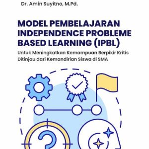 Buku Model Pembelajaran Independence Probleme Based Learning (IPBL) untuk Meningkatkan Kemampuan Berpikir Kritis Ditinjau dari Kemandirian Siswa di SMA
