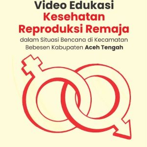 Buku Pengembangan Video Edukasi Kesehatan Reproduksi Remaja Dalam Situasi Bencana Di Kecamatan Bebesen Kabupaten Aceh Tengah