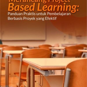 Buku Merancang Project Based Learning: Panduan Praktis untuk Pembelajaran Berbasis Proyek yang Efektif