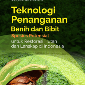 Buku Teknologi Penanganan Benih dan Bibit Spesies Potensial untuk Restorasi Hutan dan Lanskap di Indonesia