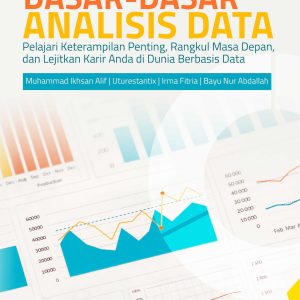 Buku Dasar-Dasar Analisis Data Pelajari Keterampilan Penting, Rangkul Masa Depan, dan Lejitkan Karir Anda di Dunia Berbasis Data