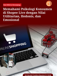 Buku Dari Klik ke Keranjang: Memahami Psikologi Konsumen di Shopee Live dengan Nilai Utilitarian, Hedonis, dan Emosional