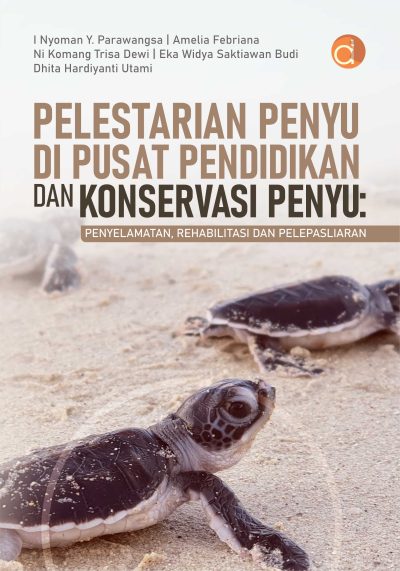 Buku Pelestarian Penyu di Pusat Pendidikan dan Konservasi Penyu: Penyelamatan, Rehabilitasi dan Pelepasliaran