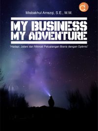 Buku My Business My Adventure “Hadapi, Jalani dan Nikmati Petualangan Bisnis dengan Optimis”