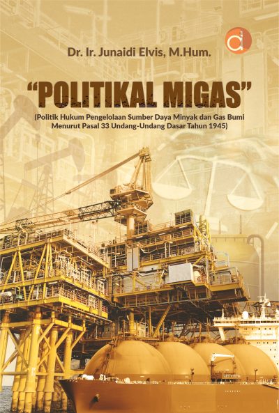 Buku “Politikal Migas” (Politik Hukum Pengelolaan Sumber Daya Minyak dan Gas Bumi Menurut Pasal 33 Undang-Undang Dasar Tahun 1945)