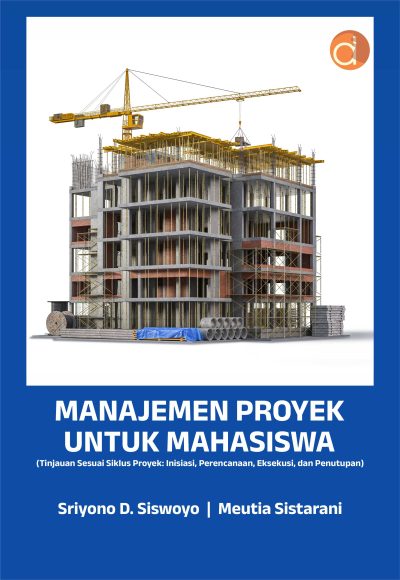 Buku Manajemen Proyek untuk Mahasiswa (Tinjauan Sesuai Siklus Proyek: Inisiasi, Perencanaan, Eksekusi, dan Penutupan)