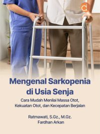 Buku Mengenal Sarkopenia di Usia Senja Cara Mudah Menilai Massa Otot, Kekuatan Otot, dan Kecepatan Berjalan