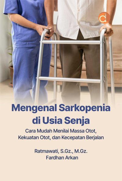 Buku Mengenal Sarkopenia di Usia Senja Cara Mudah Menilai Massa Otot, Kekuatan Otot, dan Kecepatan Berjalan