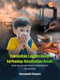 Buku Toksisitas Logam Berat Terhadap Kesehatan Anak: Sebab dan Dampak Pajanan Timbal, Merkuri dan Kadmium