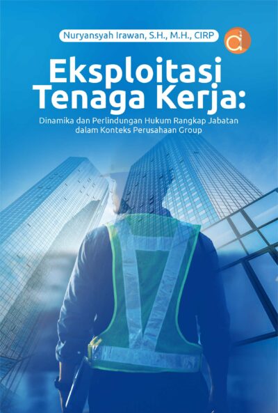 Buku Eksploitasi Tenaga Kerja: Dinamika dan Perlindungan Hukum Rangkap Jabatan dalam Konteks Perusahaan Group