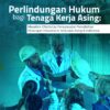 Buku Perlindungan Hukum Bagi Tenaga Kerja Asing: Menelisik Efektivitas Penyelesaian Perselisihan Hubungan Industrial di Kedutaan Asing di Indonesia