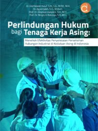 Buku Perlindungan Hukum Bagi Tenaga Kerja Asing: Menelisik Efektivitas Penyelesaian Perselisihan Hubungan Industrial di Kedutaan Asing di Indonesia