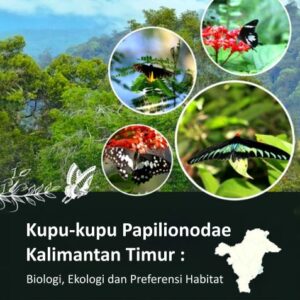 Buku Kupu-Kupu Papilionodae Kalimantan Timur : Biologi, Ekologi dan Preferensi Habitat