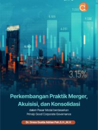 Buku Perkembangan Praktik Merger, Akuisisi, dan Konsolidasi dalam Pasar Modal Berdasarkan Prinsip Good Corporate Governance