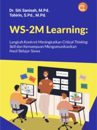 Buku WS-2M Learning: Langkah Konkret Meningkatkan Critical Thinking Skill dan Kemampuan Mengomunikasikan Hasil Belajar Siswa