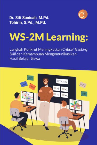 Buku WS-2M Learning: Langkah Konkret Meningkatkan Critical Thinking Skill dan Kemampuan Mengomunikasikan Hasil Belajar Siswa