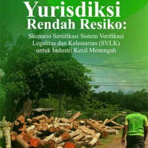 Buku Pendekatan Yurisdiksi Rendah Resiko: Skenario Sertifikasi Sistem Verifikasi Legalitas dan Kelestarian (SVLK) untuk Industri Kecil Menengah
