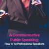 Buku A Communicative Public Speaking: How to be Professional Speakers