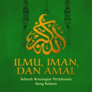 Buku Ilmu, Iman, dan Amal Sebuah Renungan Perjalanan Sang Kelana
