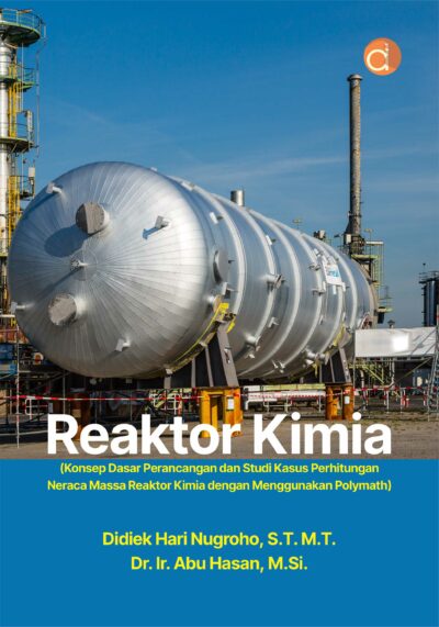 Buku Reaktor Kimia (Konsep Dasar Perancangan dan Studi Kasus Perhitungan Neraca Massa Reaktor Kimia dengan Menggunakan Polymath)