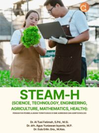 Buku STEAM-H (Science, Technology, Engineering, Agriculture, Mathematics, Health): Pengantar Pembelajaran Terintegrasi di SMK Agribisnis dan Agriteknologi