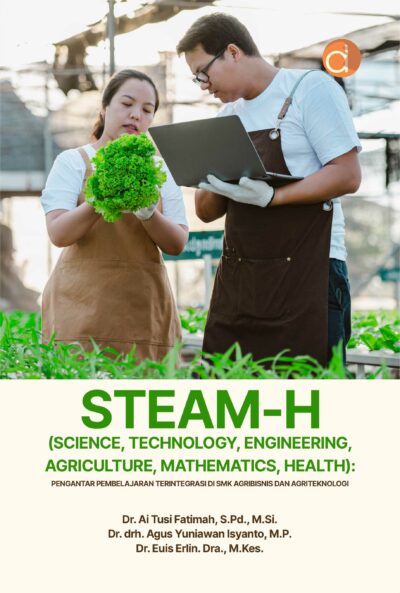 Buku STEAM-H (Science, Technology, Engineering, Agriculture, Mathematics, Health): Pengantar Pembelajaran Terintegrasi di SMK Agribisnis dan Agriteknologi