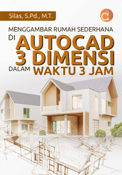 Buku Menggambar Rumah Sederhana di Autocad 3 Dimensi dalam Waktu 3 Jam