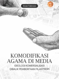 Buku Komodifikasi Agama di Media Ideologi Komersialisasi Dibalik Pemberitaan Filantropi