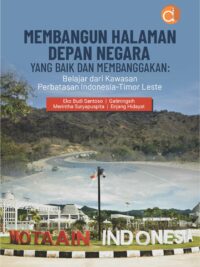 Buku Membangun Halaman Depan Negara yang Baik dan Membanggakan: Belajar dari Kawasan Perbatasan Indonesia-Timor Leste