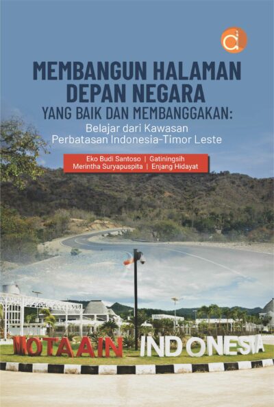 Buku Membangun Halaman Depan Negara yang Baik dan Membanggakan: Belajar dari Kawasan Perbatasan Indonesia-Timor Leste