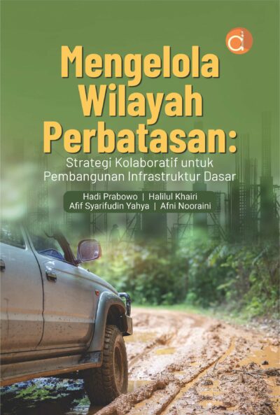 Buku Mengelola Wilayah Perbatasan: Strategi Kolaboratif untuk Pembangunan Infrastruktur Dasar