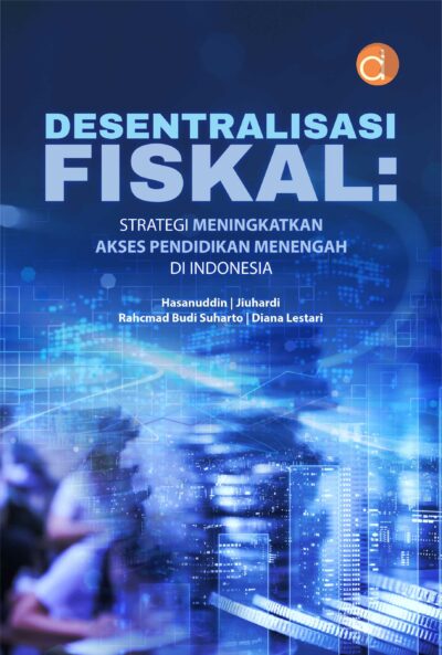 Buku Desentralisasi Fiskal: Strategi Meningkatkan Akses Pendidikan Menengah di Indonesia