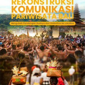 Buku Rekonstruksi Komunikasi Pariwisata Bali Mengubah Pandangan Budaya dari Globalitas ke Lokalitas