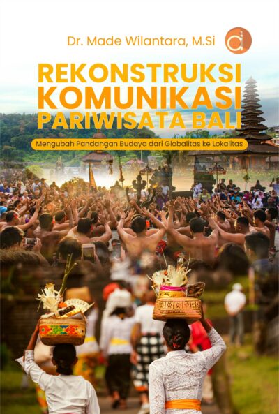 Buku Rekonstruksi Komunikasi Pariwisata Bali Mengubah Pandangan Budaya dari Globalitas ke Lokalitas