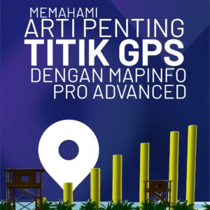 Buku Memahami Arti Penting Titik GPS dengan Mapinfo Pro Advanced